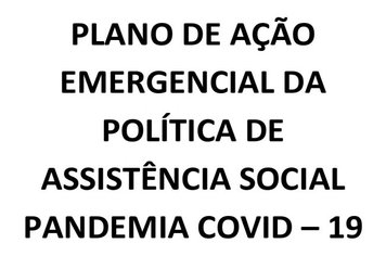 PLANO DE AÇÃO EMERGENCIAL DA POLÍTICA DE ASSISTÊNCIA SOCIAL  PANDEMIA COVID – 19
